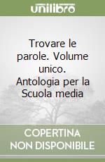 Trovare le parole. Volume unico. Antologia per la Scuola media (1) libro