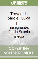 Trovare le parole. Guida per l'insegnante. Per la Scuola media libro