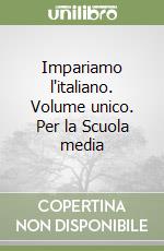 Impariamo l'italiano. Volume unico. Per la Scuola media libro