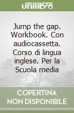 Jump the gap. Workbook. Con audiocassetta. Corso di lingua inglese. Per la Scuola media (1) libro