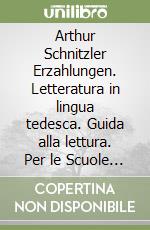 Arthur Schnitzler Erzahlungen. Letteratura in lingua tedesca. Guida alla lettura. Per le Scuole superiori libro