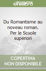 Du Romantisme au noveau roman. Per le Scuole superiori libro