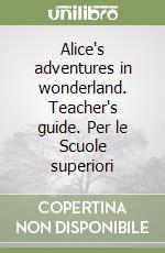 Alice's adventures in wonderland. Teacher's guide. Per le Scuole superiori libro