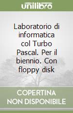 Laboratorio di informatica col Turbo Pascal. Per il biennio. Con floppy disk