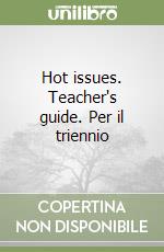 Hot issues. Teacher's guide. Per il triennio libro