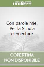 Con parole mie. Per la Scuola elementare libro