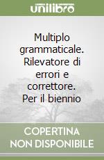 Multiplo grammaticale. Rilevatore di errori e correttore. Per il biennio libro