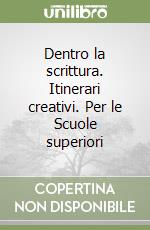 Dentro la scrittura. Itinerari creativi. Per le Scuole superiori libro