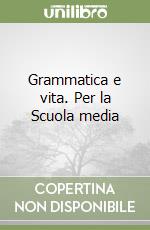 Grammatica e vita. Per la Scuola media libro