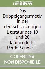 Das Doppelgängermotiv in der deutschsprachigen Literatur des 19 und 20 Jahrhunderts. Per le Scuole superiori libro