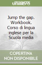 Jump the gap. Workbook. Corso di lingua inglese per la Scuola media (1) libro