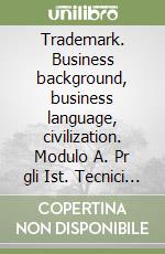 Trademark. Business background, business language, civilization. Modulo A. Pr gli Ist. Tecnici e per gli Its. Professionali libro