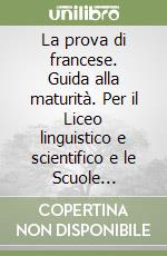 La prova di francese. Guida alla maturità. Per il Liceo linguistico e scientifico e le Scuole sperimentali a indirizzo linguistico progetto Brocca e Proteo libro