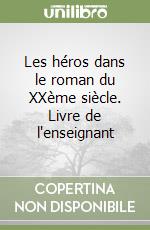 Les héros dans le roman du XXème siècle. Livre de l'enseignant libro