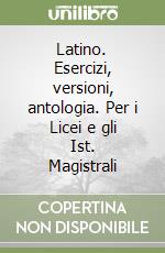 Latino. Esercizi, versioni, antologia. Per i Licei e gli Ist. Magistrali libro