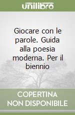 Giocare con le parole. Guida alla poesia moderna. Per il biennio libro