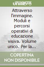 Attraverso l'immagine. Moduli e percorsi operativi di educazione visiva. Volume unico. Per la Scuola media (1) libro