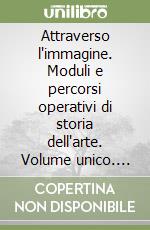 Attraverso l'immagine. Moduli e percorsi operativi di storia dell'arte. Volume unico. Per la Scuola media (2) libro