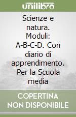 Scienze e natura. Moduli: A-B-C-D. Con diario di apprendimento. Per la Scuola media libro