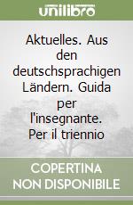 Aktuelles. Aus den deutschsprachigen Ländern. Guida per l'insegnante. Per il triennio libro