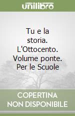 Tu e la storia. L'Ottocento. Volume ponte. Per le Scuole libro