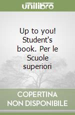 Up to you! Student's book. Per le Scuole superiori libro