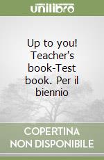 Up to you! Teacher's book-Test book. Per il biennio (1) libro