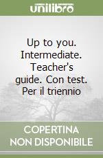 Up to you. Intermediate. Teacher's guide. Con test. Per il triennio libro