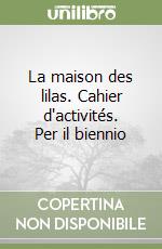 La maison des lilas. Cahier d'activités. Per il biennio libro