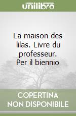 La maison des lilas. Livre du professeur. Per il biennio libro