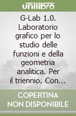 G-Lab 1.0. Laboratorio grafico per lo studio delle funzioni e della geometria analitica. Per il triennio. Con CD-ROM libro
