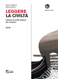 Leggere la civiltà. Letture di civilità italiana per stranieri. Livello A2-B1 libro