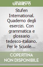 Stufen International. Quaderno degli esercizi. Con grammatica e glossario tedesco-italiano. Per le Scuole superiori