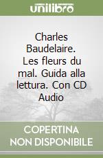 Charles Baudelaire. Les fleurs du mal. Guida alla lettura. Con CD Audio libro