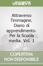 Attraverso l'immagine. Diario di apprendimento. Per la Scuola media. Vol. 1 libro