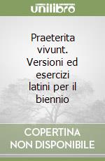 Praeterita vivunt. Versioni ed esercizi latini per il biennio libro