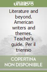 Literature and beyond. American writers and themes. Teacher's guide. Per il triennio libro