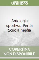 Antologia sportiva. Per la Scuola media libro