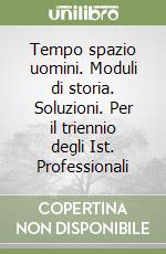 Tempo spazio uomini. Moduli di storia. Soluzioni. Per il triennio degli Ist. Professionali libro