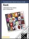 Excel. Laboratorio informatico per la matematica. Per le Scuole superiori libro