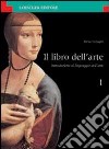 Il libro dell'arte. Introduzione al linguaggio dell'arte. Per le Scuole superiori libro