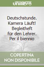 Deutschstunde. Kamera Läuft! Begleitheft für den Lehrer. Per il biennio libro