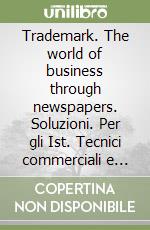 Trademark. The world of business through newspapers. Soluzioni. Per gli Ist. Tecnici commerciali e professionali