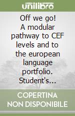 Off we go! A modular pathway to CEF levels and to the european language portfolio. Student's book. Per le Scuole libro