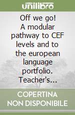 Off we go! A modular pathway to CEF levels and to the european language portfolio. Teacher's guide. Per le Scuole (1) libro