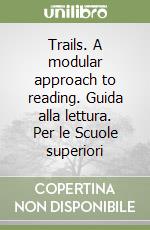 Trails. A modular approach to reading. Guida alla lettura. Per le Scuole superiori libro