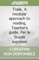 Trails. A modular approach to reading. Teacher's guide. Per le Scuole superiori libro