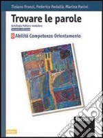 Trovare le parole. Antologia italiana modulare. Abilità, competenze, orientamento. Per la Scuola media libro