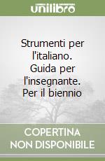 Strumenti per l'italiano. Guida per l'insegnante. Per il biennio libro