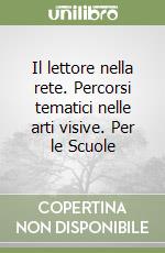 Il lettore nella rete. Percorsi tematici nelle arti visive. Per le Scuole libro